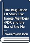 The Regulation Of Stock Exchange Members (FDR and the Era of the New Deal Ser.)