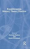 Republicanism: History, Theory, Practice Republicanism: History, Theory, Practice