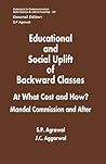 Educational and Social Uplift of Backward Classes, Part 1: At What Cost and How? : Mandal Commission and After : Constitutional Provisions, ... Informatics, and Librarianship)