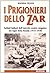 I prigionieri dello zar: Soldati italiani dell'esercito austro-ungarico nei lager della Russia, 1914-1918 (Sezione Prima guerra mondiale) (Italian Edition)
