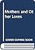 Mothers and Other Loves