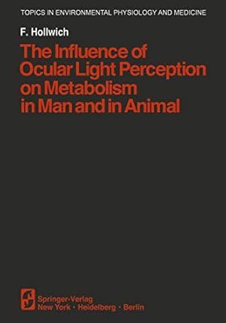 The Influence of Ocular Light Perception on Metabolism in Man and in Animal (Topics in Environmental Physiology and Medicine)