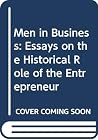 Men in Business: Essays on the Historical Role of the Entrepreneur Men in Business: Essays on the Historical Role of the Entrepreneur