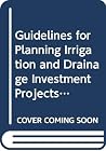 Guidelines for planning irrigation and drainage investment projects (FAO Investment Centre technical paper) Guidelines for planning irrigation and drainage investment projects (FAO Investment Centre technical paper)