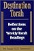 Destination Torah: Notes and Reflections on Selected Verses from the Weekly Torah Readings