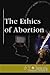 The Ethics of Abortion (At Issue)