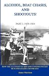 Alcohol, Boat Chases, and Shootouts!: How the U.S. Coast Guard and Customs Fought Rum Smugglers and Pirates, Part I 1919-1924 Alcohol, Boat Chases, and Shootouts!: How the U.S. Coast Guard and Customs Fought Rum Smugglers and Pirates, Part I 1919-1924