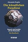 Die Künstlichen Paradiese: Rausch Und Realität Seit Der Romantik: Ein Handbuch Die Künstlichen Paradiese: Rausch Und Realität Seit Der Romantik: Ein Handbuch