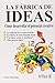 La Fábrica De Ideas: Cómo potenciar El pensamiento Creativo. Cómo General Ideas Y Llevarlas A Cabo