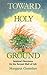 Toward Holy Ground: Spiritual Directions for the Second Half of Life