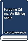 Part-time Crime: An Ethnography of Fiddling and Pilferage