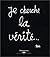 Je cherche la vérité