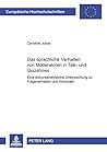 Das sprachliche Verhalten von Moderatoren in Talk- und Quizshows: Eine diskursanalytische Untersuchung zu Frageverhalten und Wortwahl (Europäische ... Universitaires Européennes) (German Edition) Das sprachliche Verhalten von Moderatoren in Talk- und Quizshows: Eine diskursanalytische Untersuchung zu Frageverhalten und Wortwahl (Europäische ... Universitaires Européennes) (German Edition)