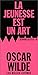 La jeunesse est un art by Oscar Wilde