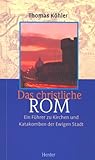 Das christliche Rom. Ein Führer zu Kirchen und Katakomben der Ewigen Stadt. Das christliche Rom. Ein Führer zu Kirchen und Katakomben der Ewigen Stadt.