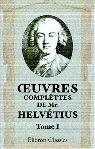 Œuvres Complètes de Mr. Helvétius: Tome 1: De l'esprit. Tome 1 (Paperback)