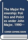 The Major Premiership: Politics and Policies under John Major, 1990–97
