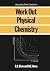 Work Out Physical Chemistry: A Level (College Work Out Series)