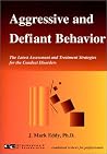 Aggressive and Defiant Behavior: The Latest Assessment and Treatment Strategies for the Conduct Disorder Aggressive and Defiant Behavior: The Latest Assessment and Treatment Strategies for the Conduct Disorder