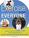 Exercise for Everyone : Cornel Chin's Triple a Fitness Programme for Anyone, Anywhere, Anytime