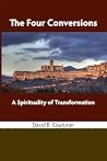 The Four Conversions: A Spirituality of Transformation The Four Conversions: A Spirituality of Transformation