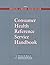 The Medical Library Association Consumer Health Reference Service Handbook