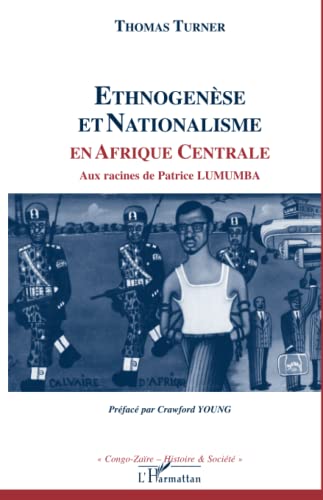 ETHNOGENESE ET NATIONALISME EN AFRIQUE CENTRALE: Aux racines de Patrice LUMUMBA (French Edition)