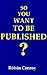 So You Want to Be Published?: A Guide to Getting Into Print