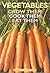 Vegetables: Grow Them, Cook Them, Eat Them