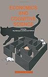 Economics and Cognitive Science Economics and Cognitive Science