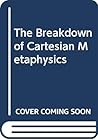 The Breakdown of Cartesian Metaphysics