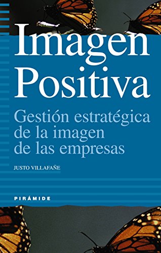 Imagen Positiva: Gestión estratégica de la imagen de las empresas (Empresa y gestion / Business and Management) (Spanish Edition)