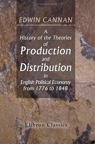 A History of the Theories of Production and Distribution in English Political Economy from 1776 to 1848 (Paperback)
