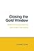 Closing the Gold Window (Cornell Studies in Political Economy)