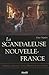 La scandaleuse Nouvelle-France: Histoires scabreuses et peu édifiantes de nos ancêtres (French Edition)