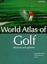 World Atlas of Golf: 2000 Edition: The Greatest Courses and How They Are Played
