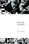 Kennedy in Berlin (Publications of the German Historical Institute)
