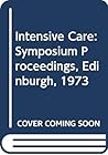 Intensive care: Proceedings of the eighth Pfizer International Symposium held in Edinburgh from 15-16 October 1973 Intensive care: Proceedings of the eighth Pfizer International Symposium held in Edinburgh from 15-16 October 1973