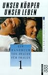 Unser Körper, unser Leben 1. Ein Handbuch von Frauen für Frauen. Unser Körper, unser Leben 1. Ein Handbuch von Frauen für Frauen.