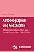 Autobiographie und Geschichte: Wilhelm Dilthey, Georg Misch, Karl Löwith, Gottfried Benn, Alfred Döblin