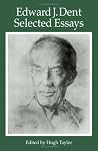 Edward J. Dent: Selected Essays Edward J. Dent: Selected Essays