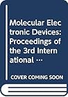 Molecular Electronic Devices: Proceedings of the 3rd International Symposium on Molecular Electronic Devices Arlington, Virginia, 6-8 October, 1986 Molecular Electronic Devices: Proceedings of the 3rd International Symposium on Molecular Electronic Devices Arlington, Virginia, 6-8 October, 1986