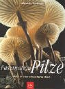 Faszination Pilze. Blick in eine rätselhafte Welt. Faszination Pilze. Blick in eine rätselhafte Welt.