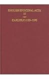 Carlisle 1133-1292 (English Episcopal Acta, 30) Carlisle 1133-1292 (English Episcopal Acta, 30)