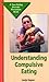 Understanding Compulsive Eating: A Teen Eating Disorder Prevention Book