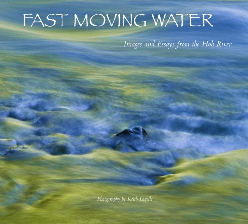 Fast Moving Water: Images and Essays from the Hoh River (Hardcover)