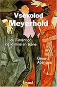 Vsévolod Meyerhold: Ou l'invention de la mise en scène