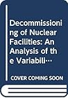 Decommissioning of Nuclear Facilities: An Analysis of the Variability of Decommissioning Cost Estimates Decommissioning of Nuclear Facilities: An Analysis of the Variability of Decommissioning Cost Estimates