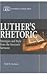 Luther's Rhetoric: Strategies and Style from the Invocavit Sermons