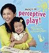Perceptive Play! The A to Z of Discerning Fun for Tots and Parents Perceptive Play! The A to Z of Discerning Fun for Tots and Parents